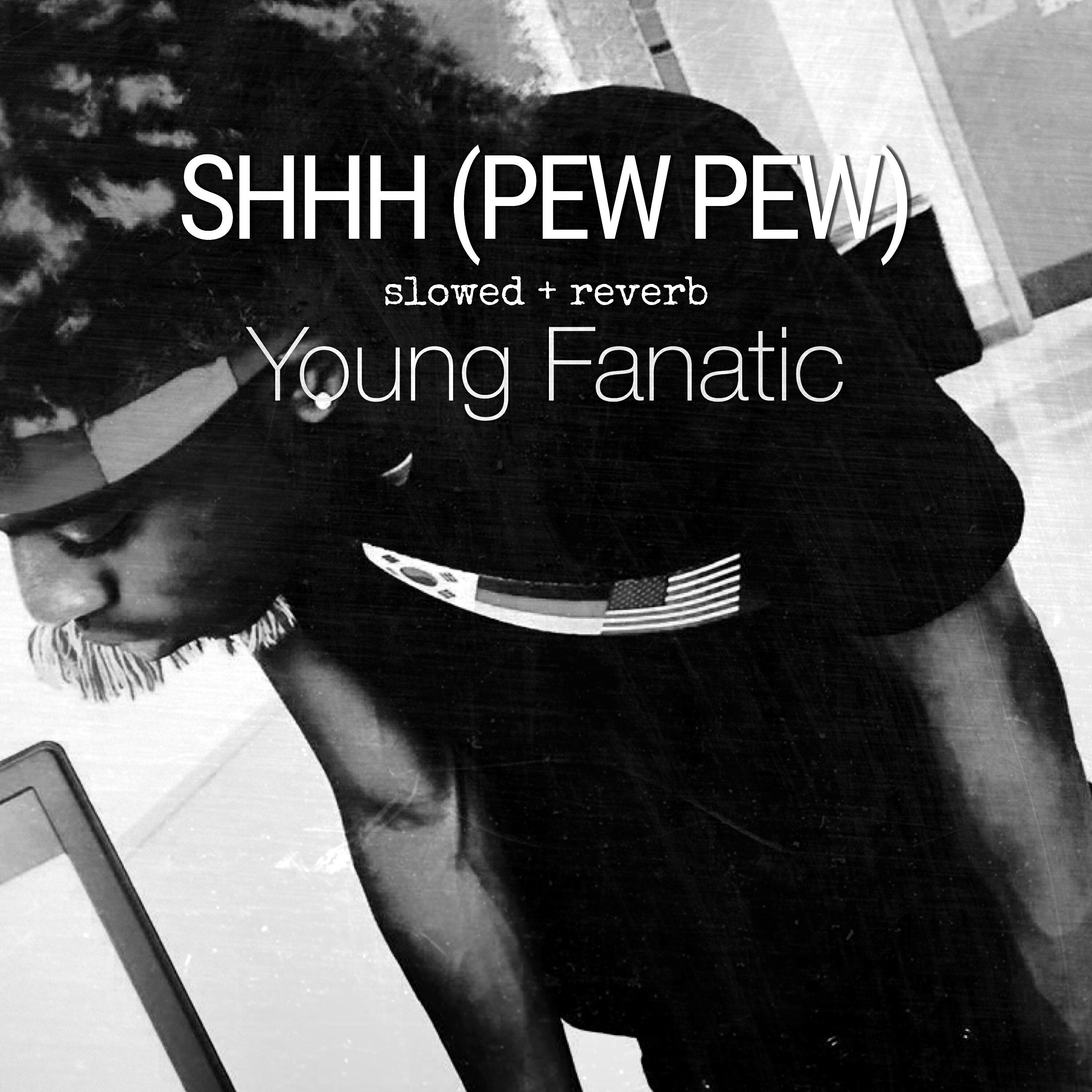 Young Fanatic - Shhh (Pew Pew) (Slowed + Reverb)