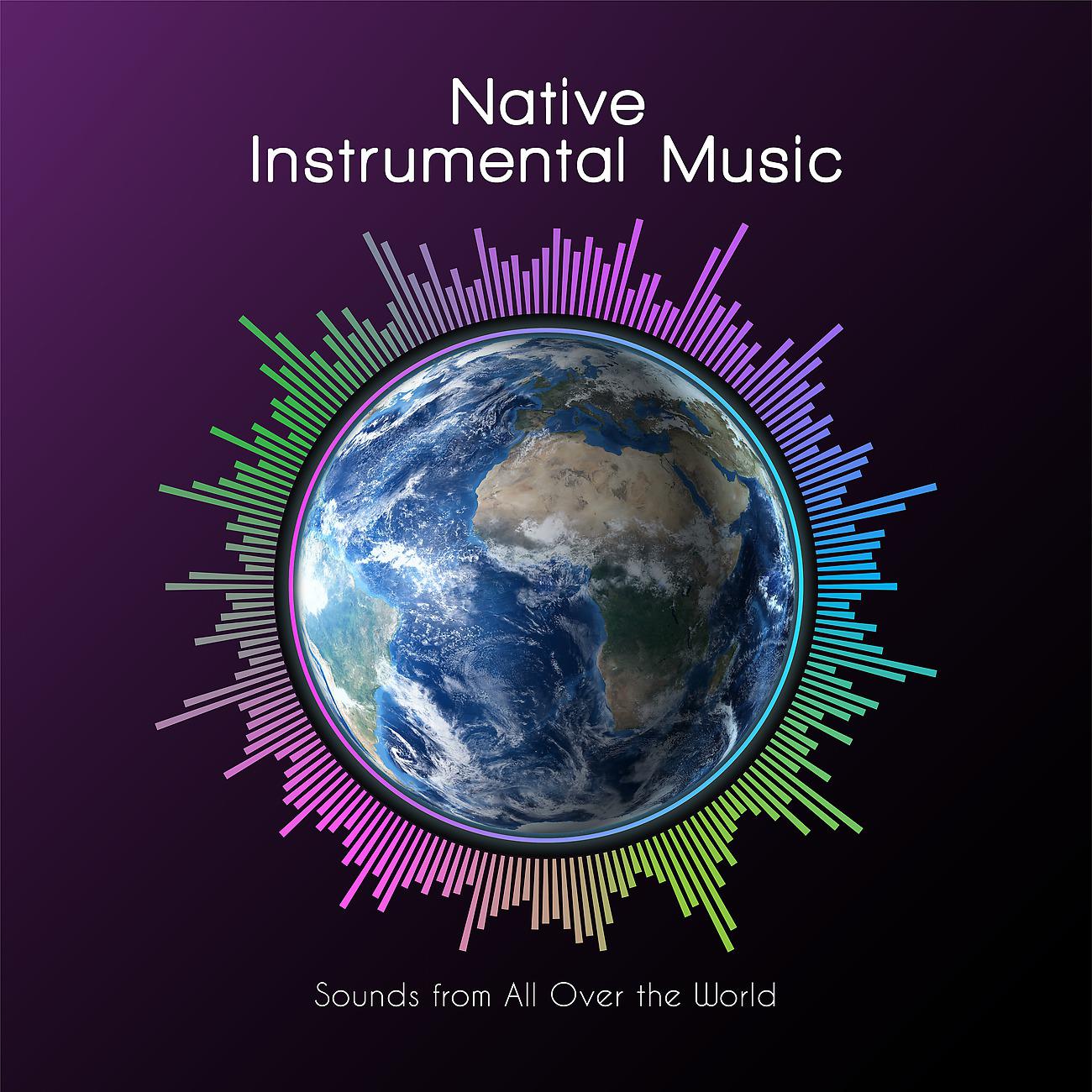 Постер альбома Native Instrumental Music, Sounds from All Over the World, New Age