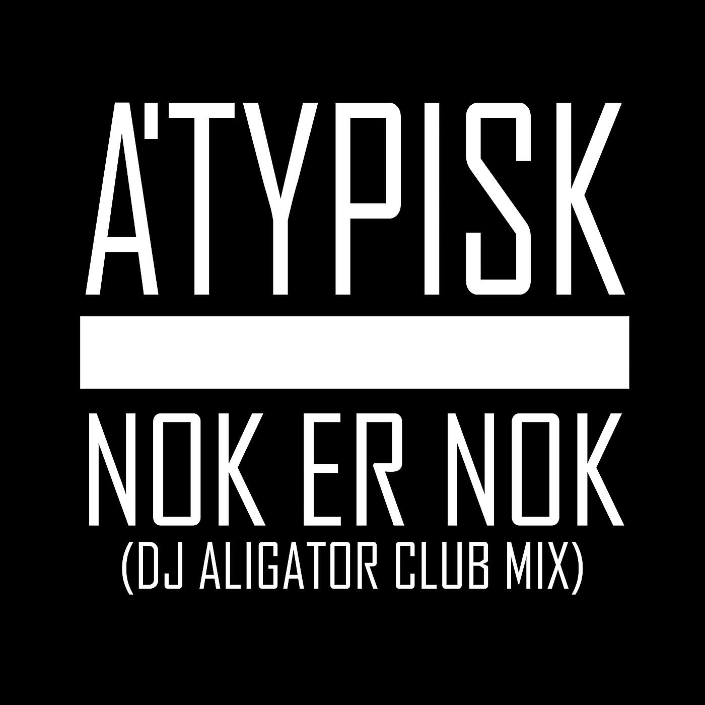 ATYPISK - Nok Er Nok (Dj Aligator Club Mix)