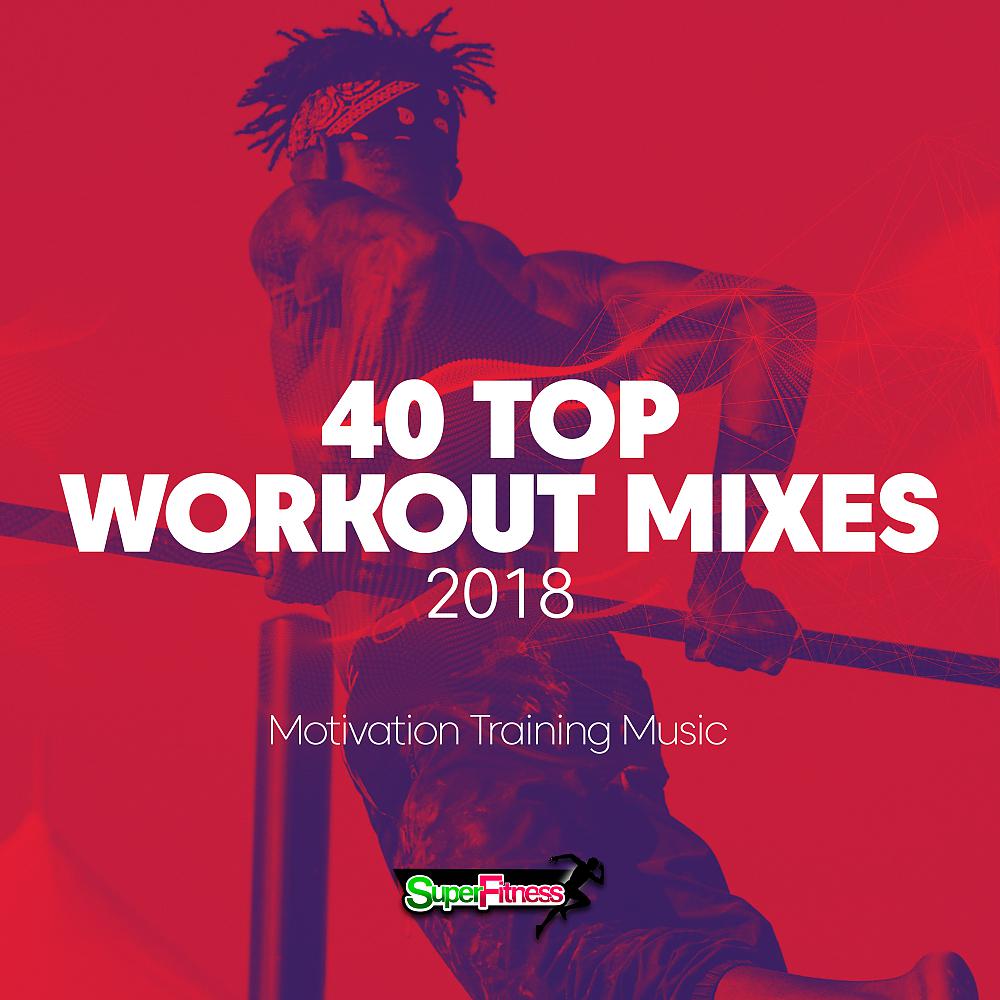 Постер альбома 40 Top Workout Mixes 2018: Motivation Training Music