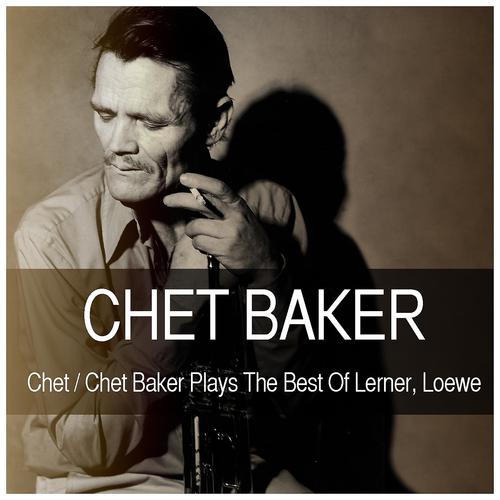 Постер альбома Chet / Chet Baker Plays the Best of Lerner, Loewe
