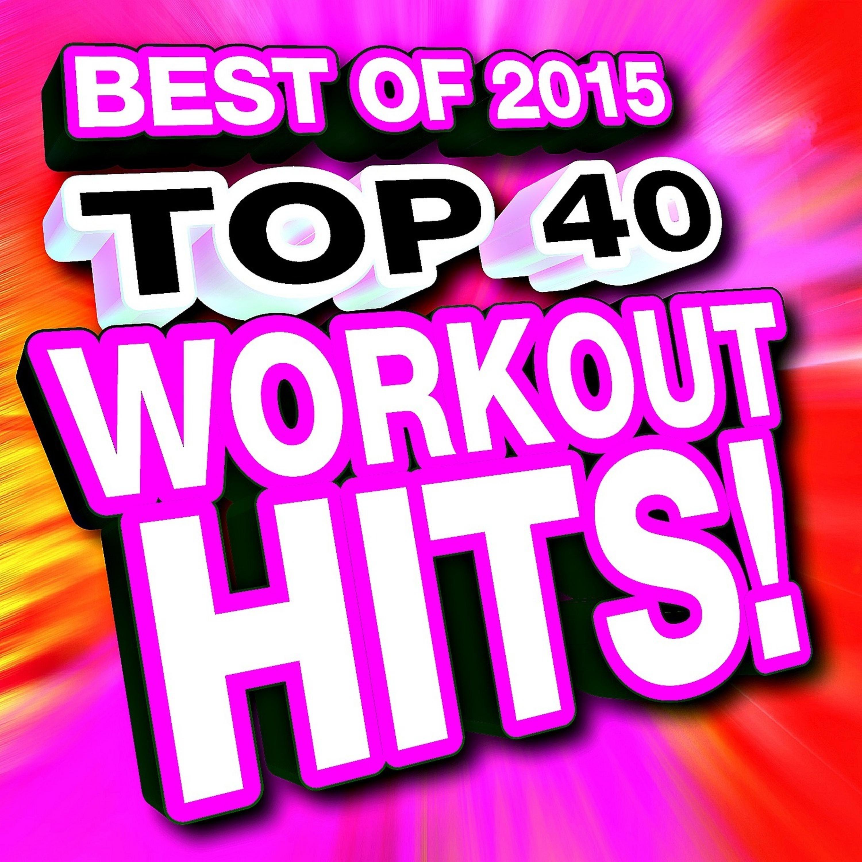 Постер альбома Top 40 Workout Hits! Best of 2015