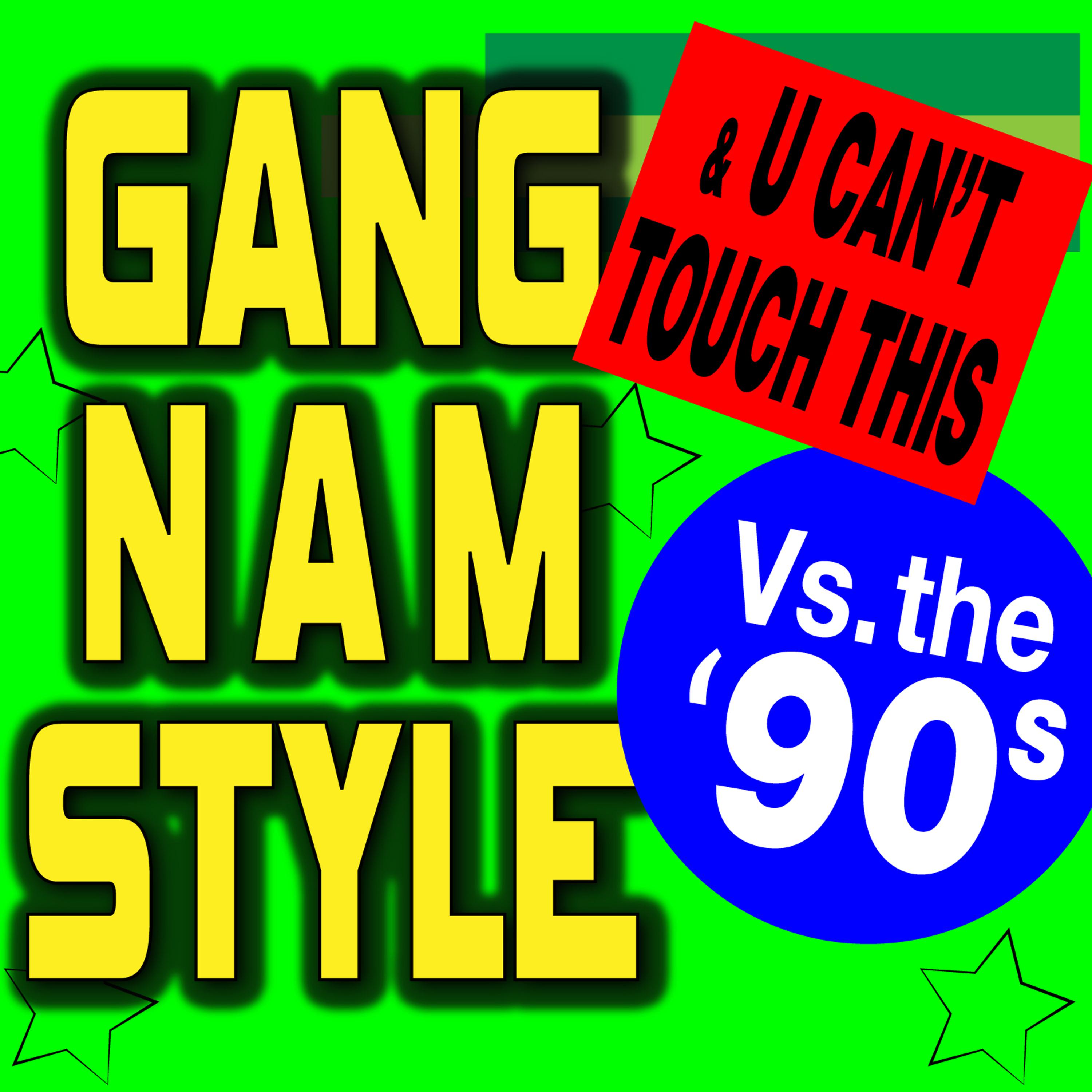 Постер альбома Gangnam Style & U Can't Touch This vs. The 90s