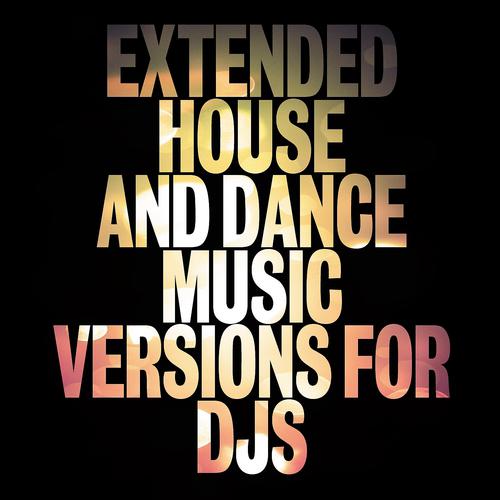 Постер альбома Extended House and Dance Music Versions for DJS