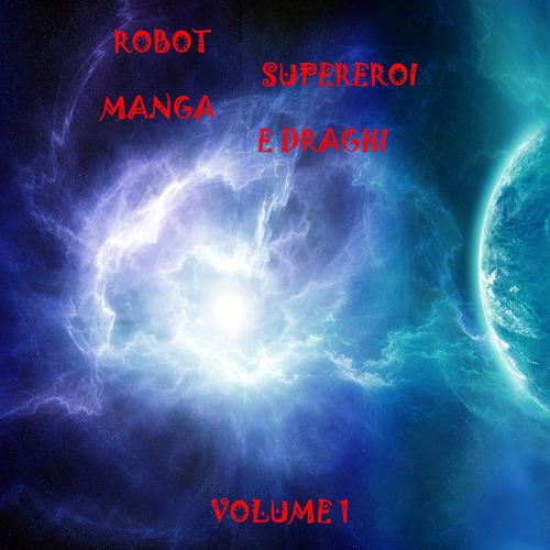 Постер альбома Robot, supereroi, manga e draghi, vol. 1