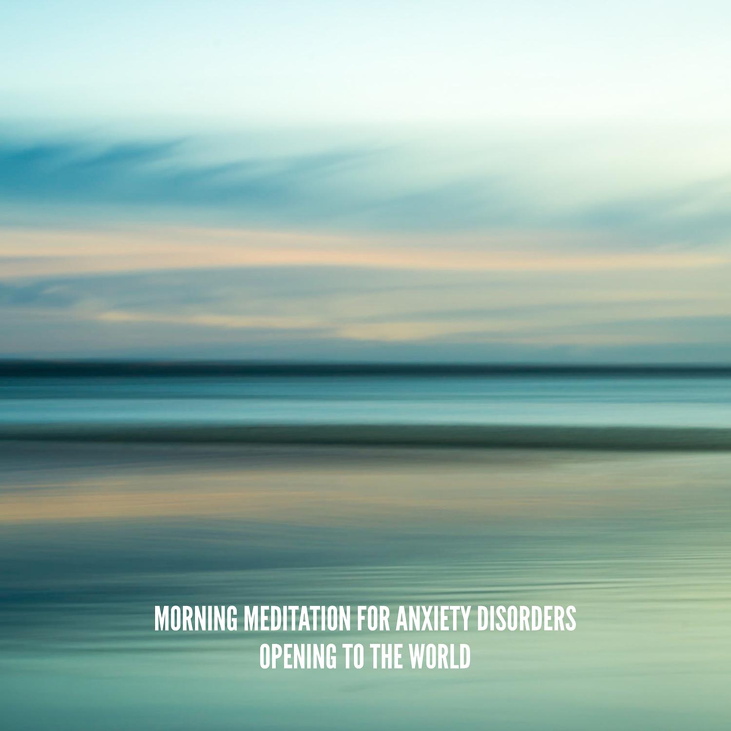 Постер альбома Morning Meditation for Anxiety Disorders: Opening to the World - Healing Hz Music, Manifestation of Calm and Strength, Chakra Balance
