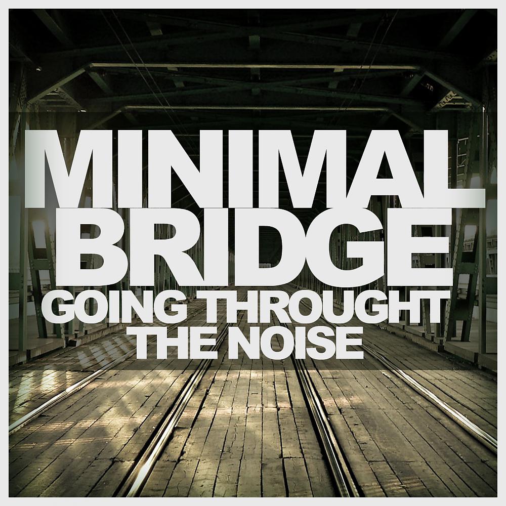 Постер альбома Minimal Bridge - Going Throught The Noise