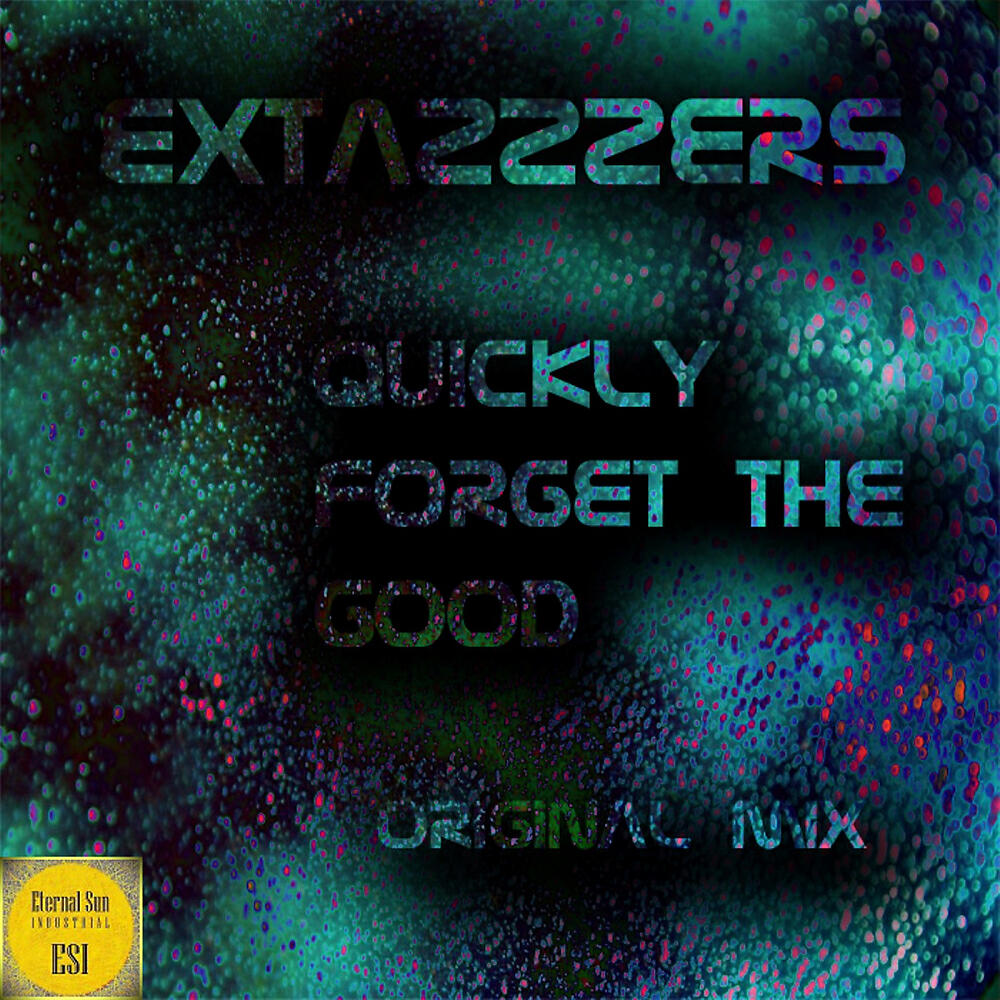 Extazzzers - Quickly Forget The Good (Original Mix)