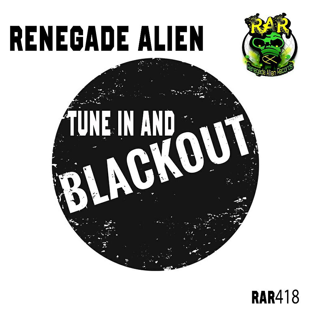 Renegade Alien - Tune In & Blackout (Original Mix)
