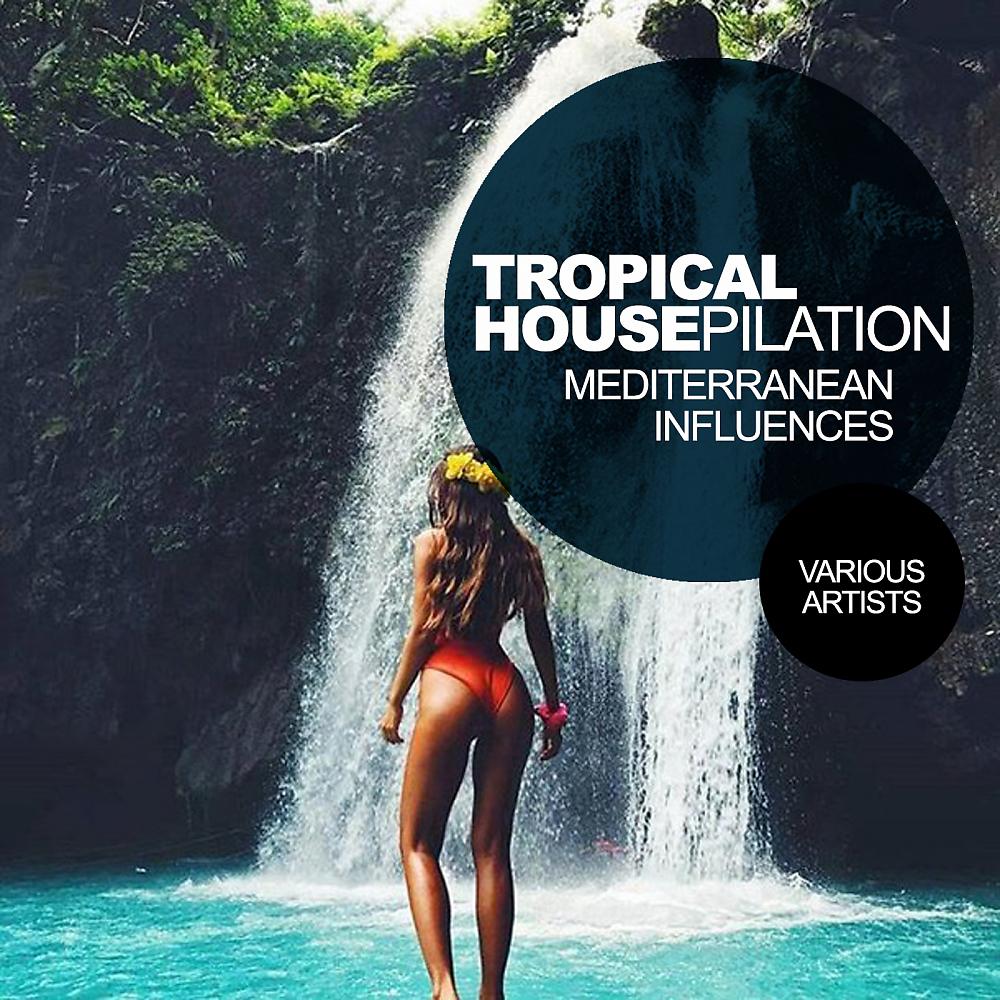 Постер альбома Tropical Housepilation: Mediterranean Influences