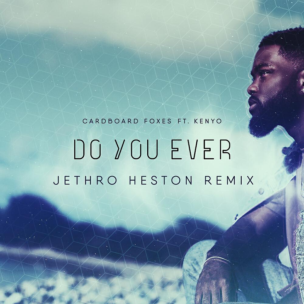 Cardboard Foxes - Do You Ever (Jethro Heston Extended Remix)