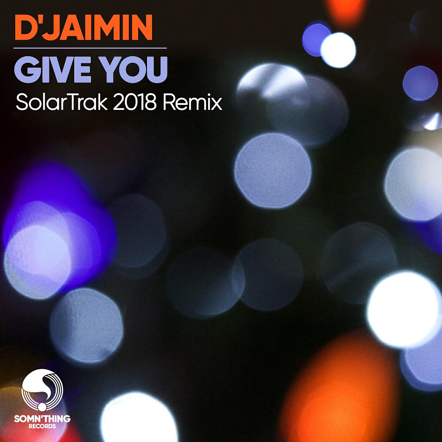 D'Jaimin - Give You (SolarTrak 2018 Remix)