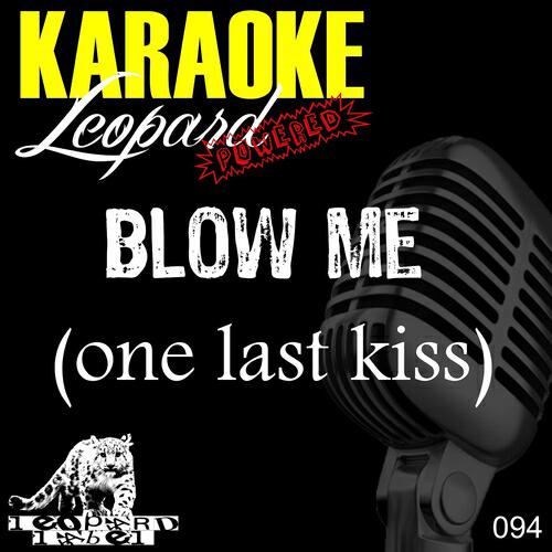 Leopard Powered - Blow Me (One Last Kiss) (Karaoke Version Originally Performed By Pink)