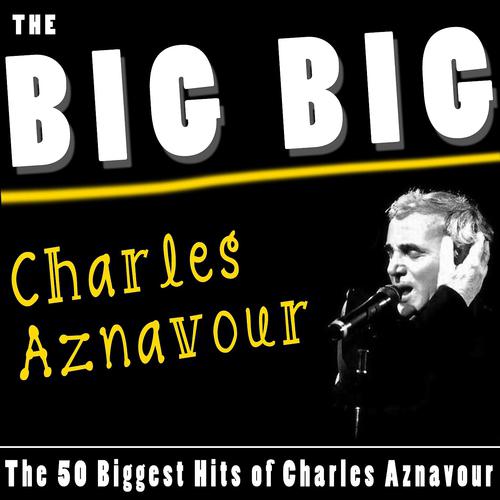 Постер альбома The Big Big Charles Aznavour (The 50 Biggest Hits of Charles Aznavour)