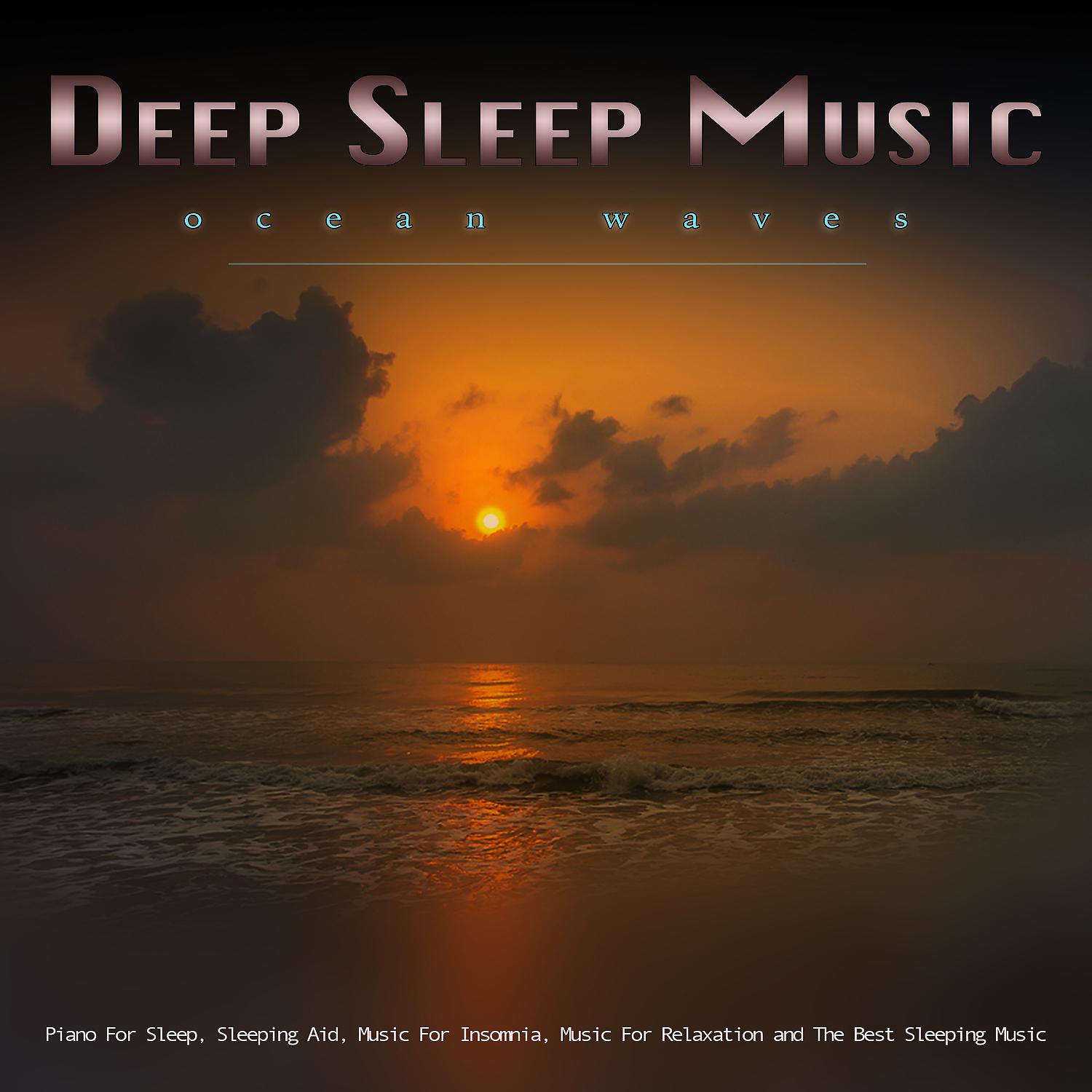 Постер альбома Deep Sleep Music: Piano and Ocean Waves For Sleep, Sleeping Aid, Music For Insomnia, Music For Relaxation and The Best Sleeping Music