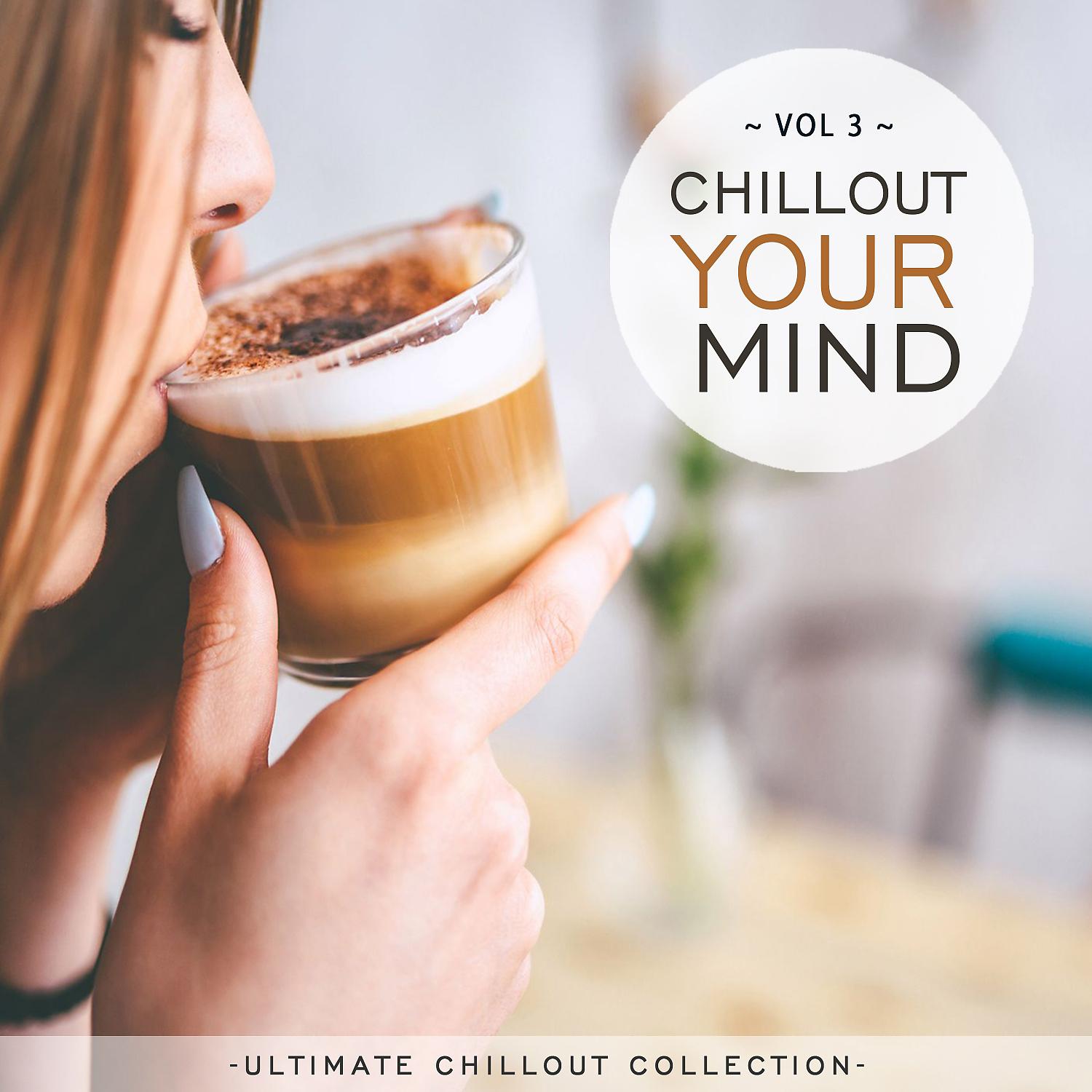Постер альбома Chillout Your Mind, Vol. 3 (Ultimate Chillout Collection)