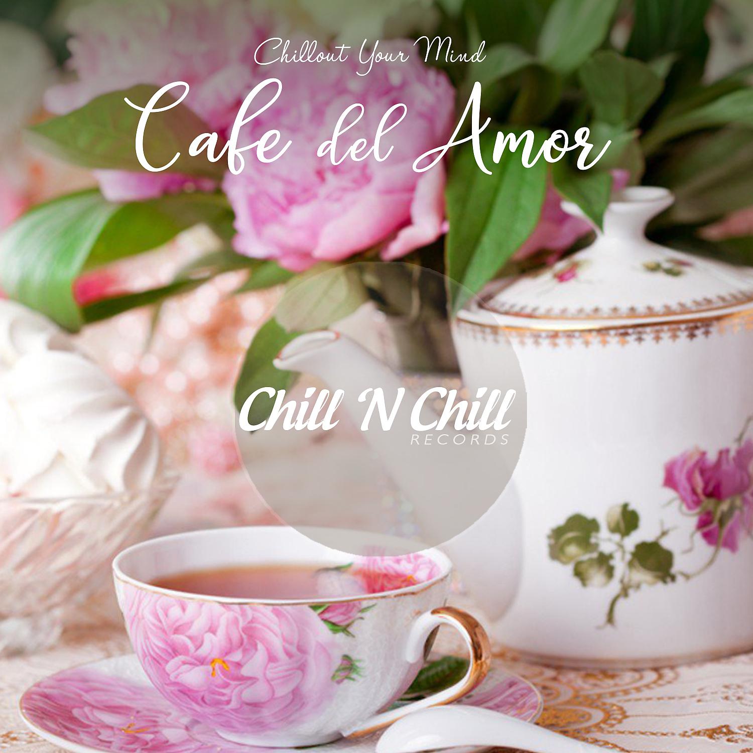 Постер альбома Cafe Del Amor: Chillout Your Mind