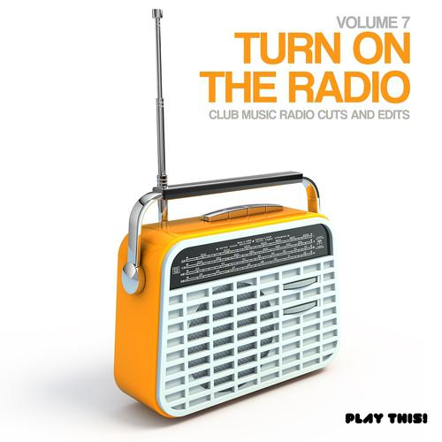 Постер альбома Turn On The Radio, Vol. 7 - Club Music Radio Cuts And Edits