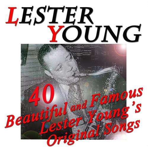Постер альбома 40 Beautiful and Famous Lester Young's Original Songs (Original Recordings Digitally Remastered)