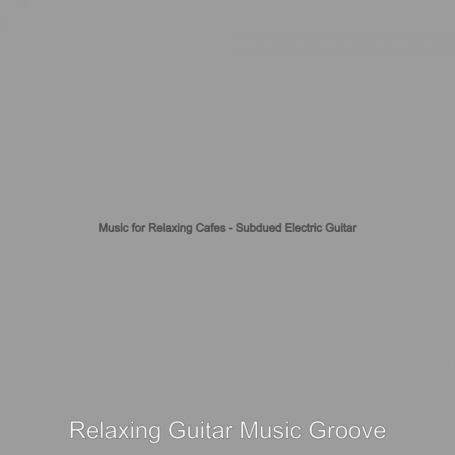 Relaxing Guitar Music Groove - Easy Listening Electric Guitar Soundtrack for Saturday Afternoons