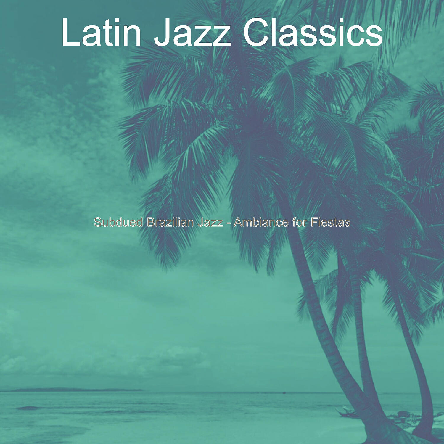 Latin Jazz Classics - Sublime Moods for Beach Bars