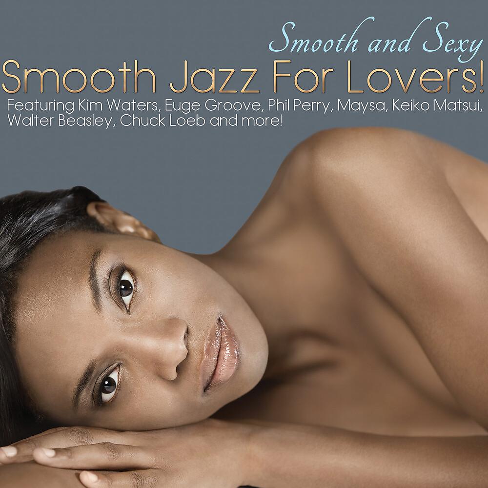 Постер альбома Smooth And Sexy; Smooth Jazz For Lovers!