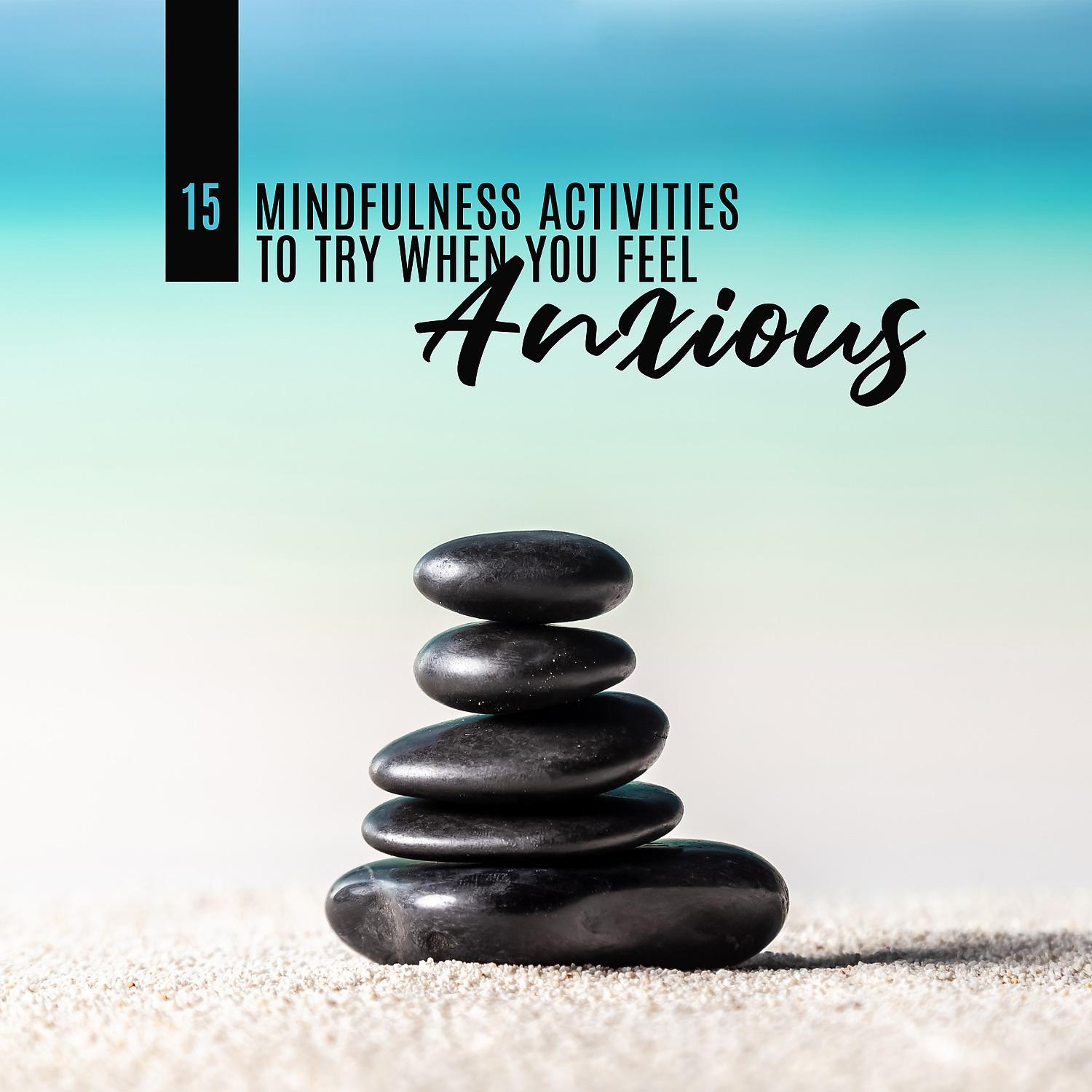 Постер альбома 15 Mindfulness Activities to Try When You Feel Anxious – Calm Down, Serenity, Tranquillity