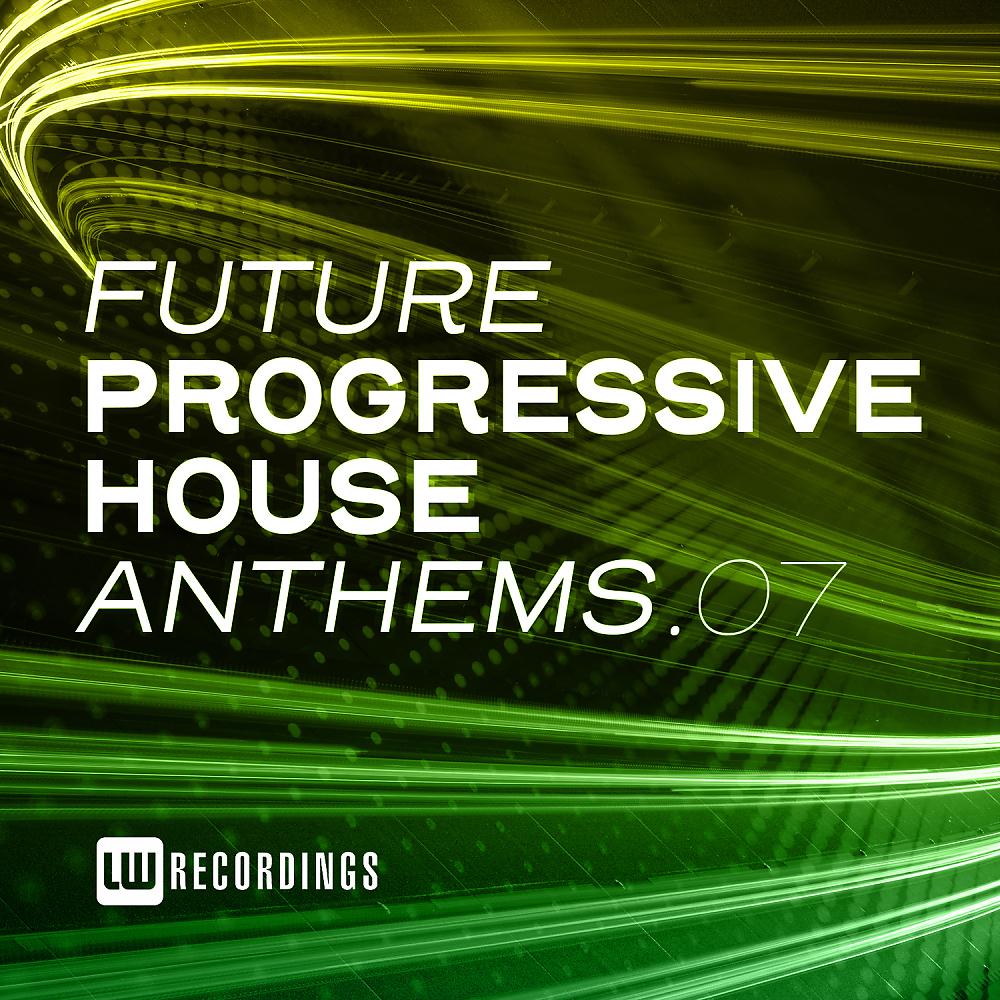 Постер альбома Future Progressive House Anthems, Vol. 07
