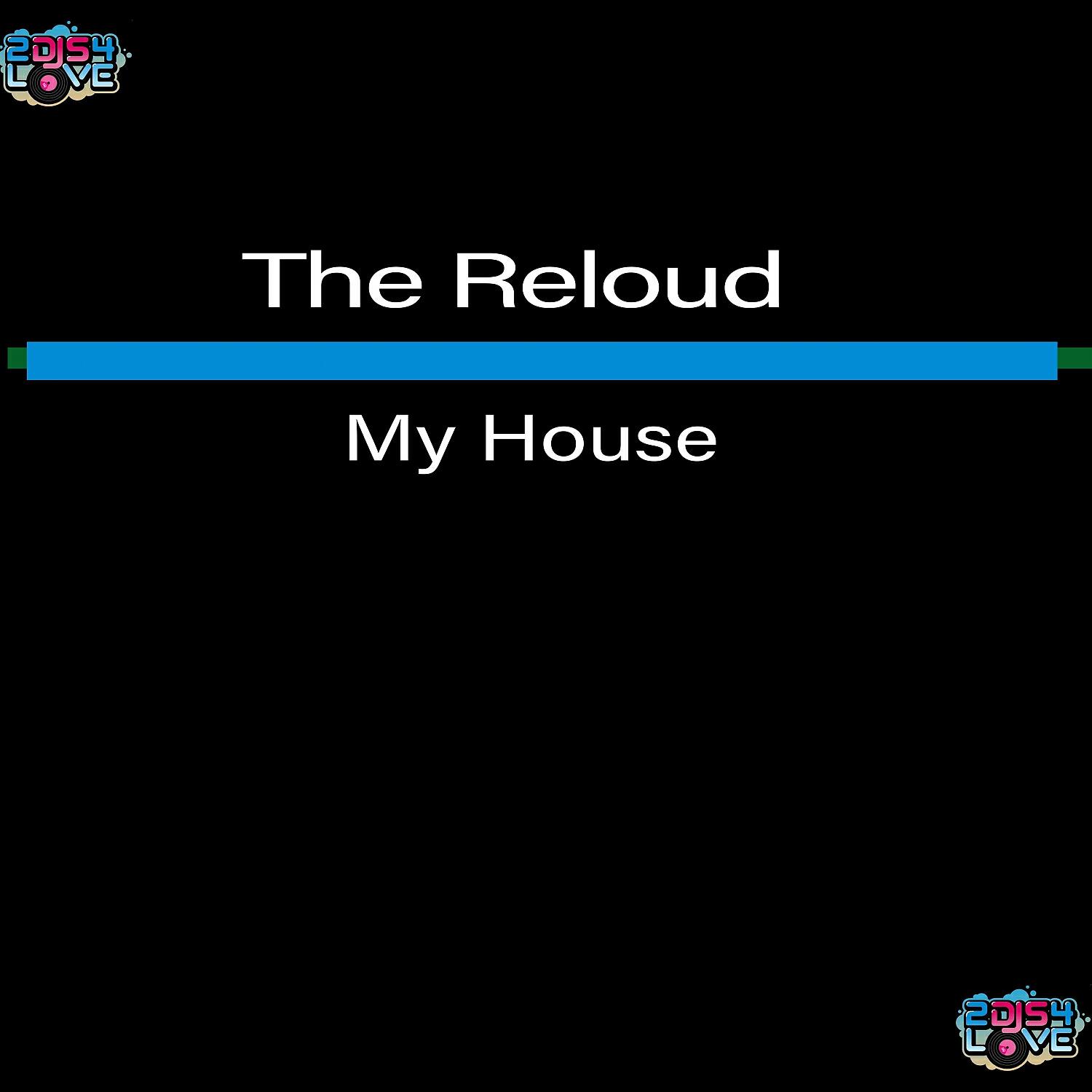The ReLOUD - My House (The Reload Le Chic Mix)