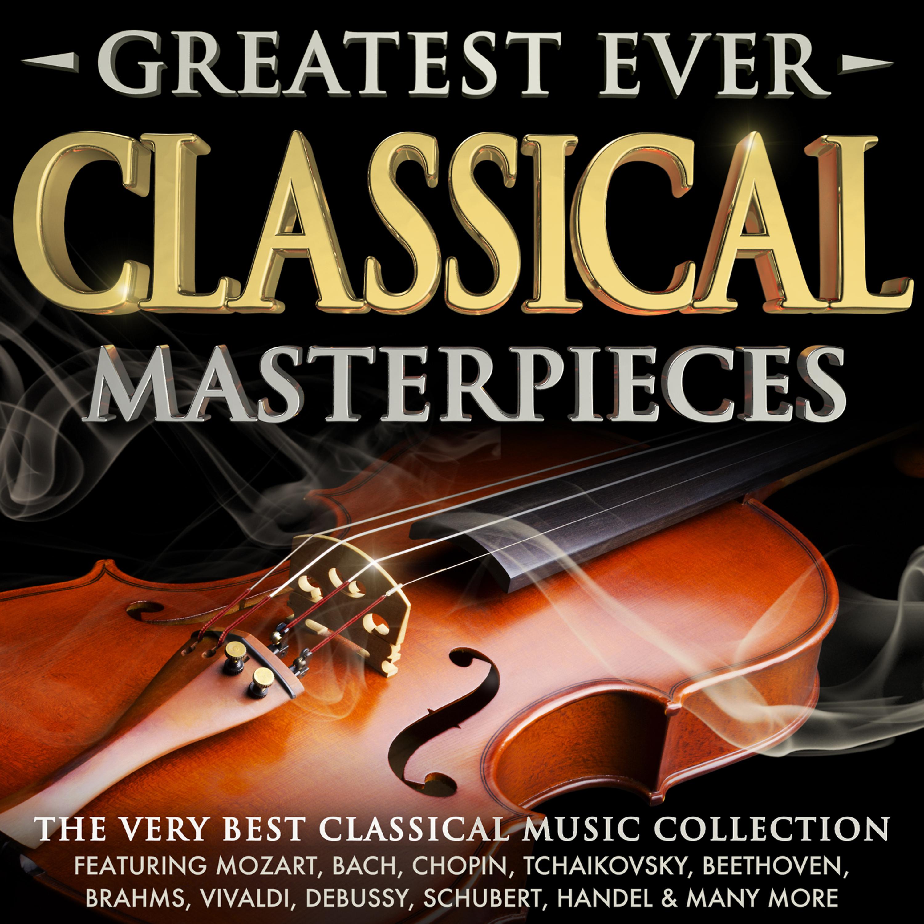 Постер альбома Greatest Ever Classical Masterpieces - The Very Best Classical Music Collection