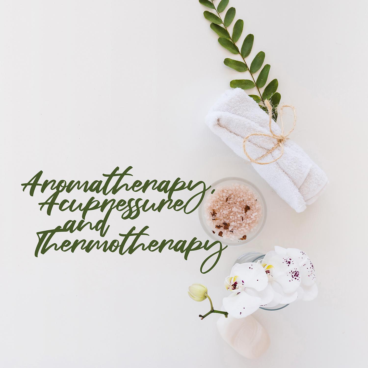 Постер альбома Aromatherapy, Acupressure and Thermotherapy
