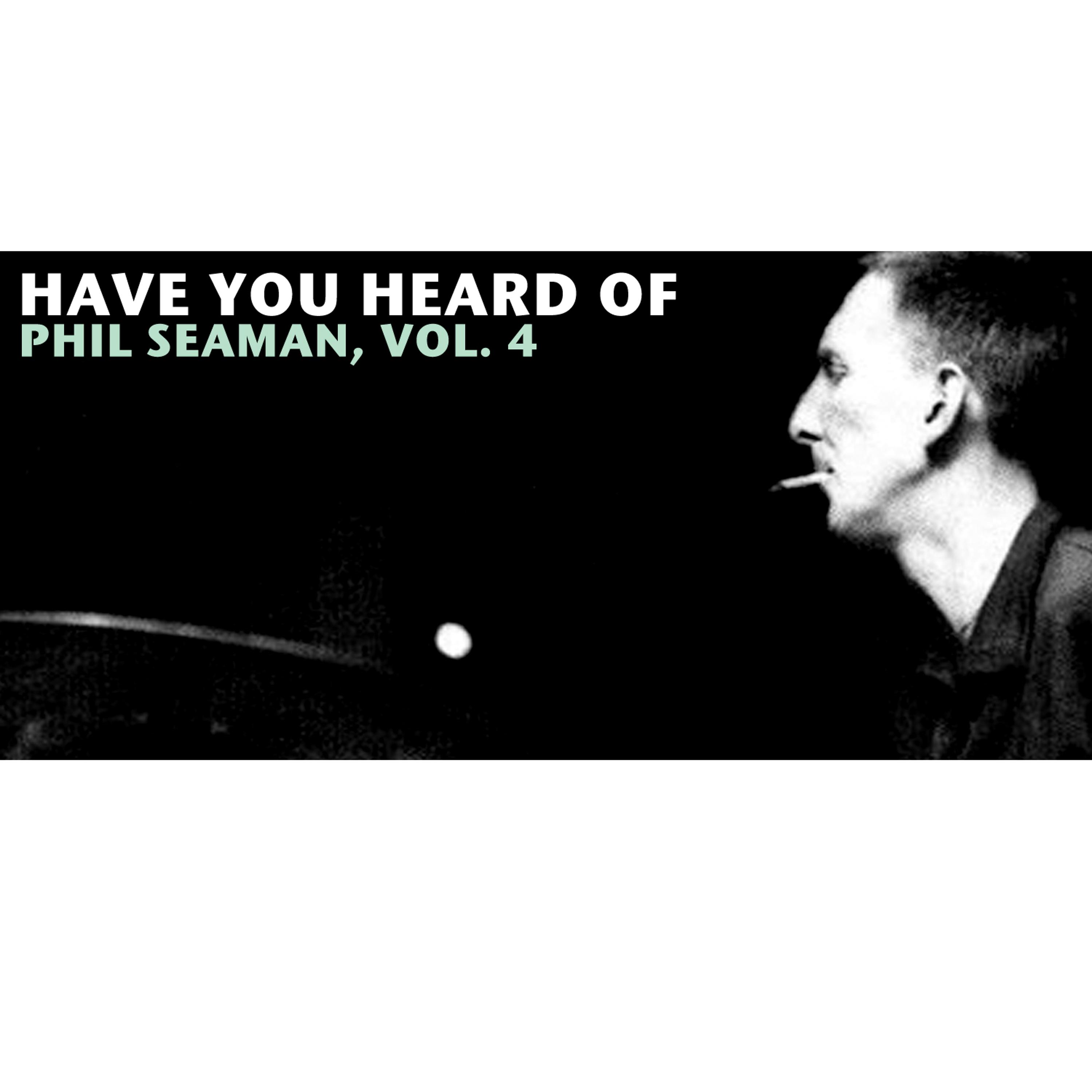 Постер альбома Have You Heard of Phil Seaman, Vol. 4