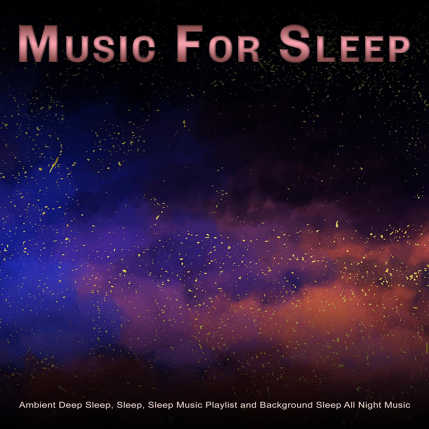 Постер альбома Music For Sleep: Ambient Deep Sleep, Sleep, Sleep Music Playlist and Background Sleep All Night Music