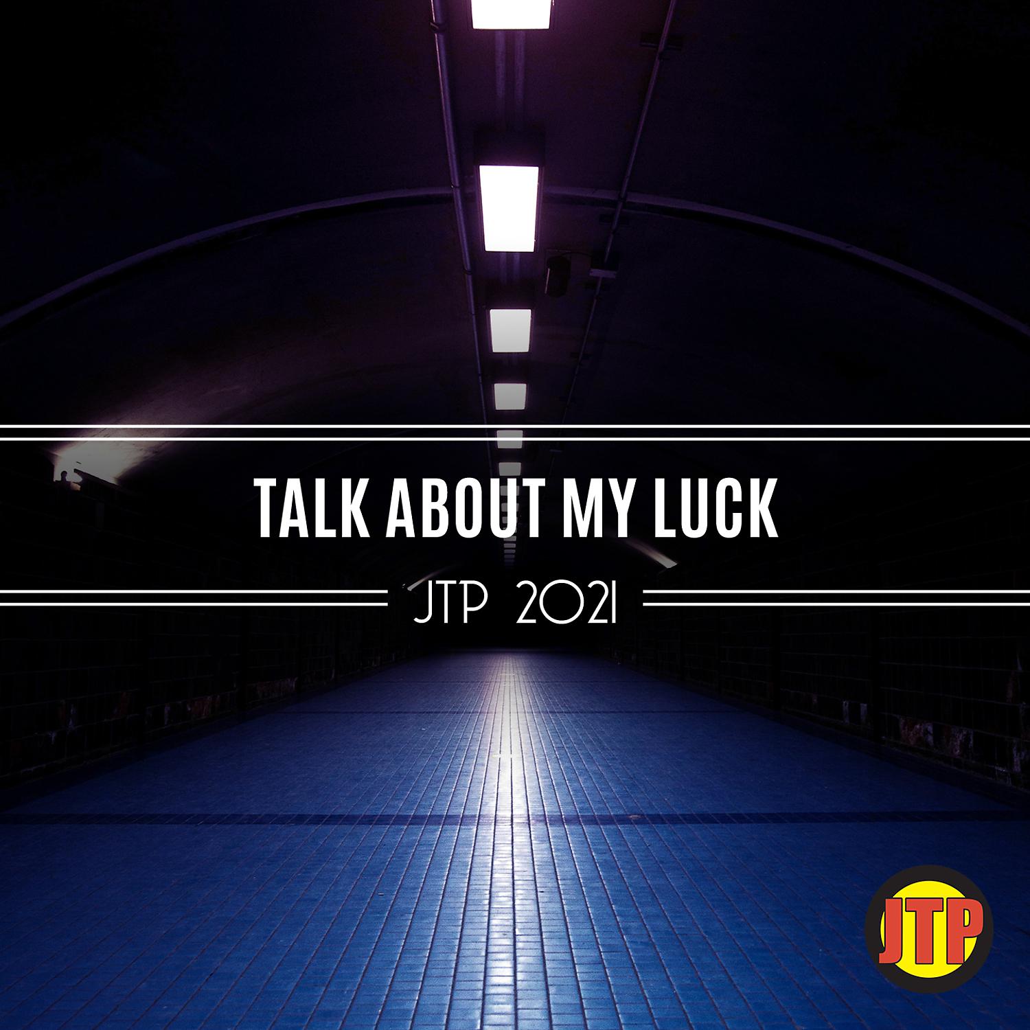 Постер альбома Talk About My Luck Jtp 2021