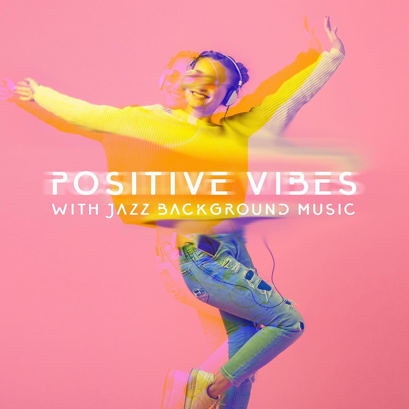 Постер альбома Positive Vibes with Jazz Background Music - Take a Moment and Be Free
