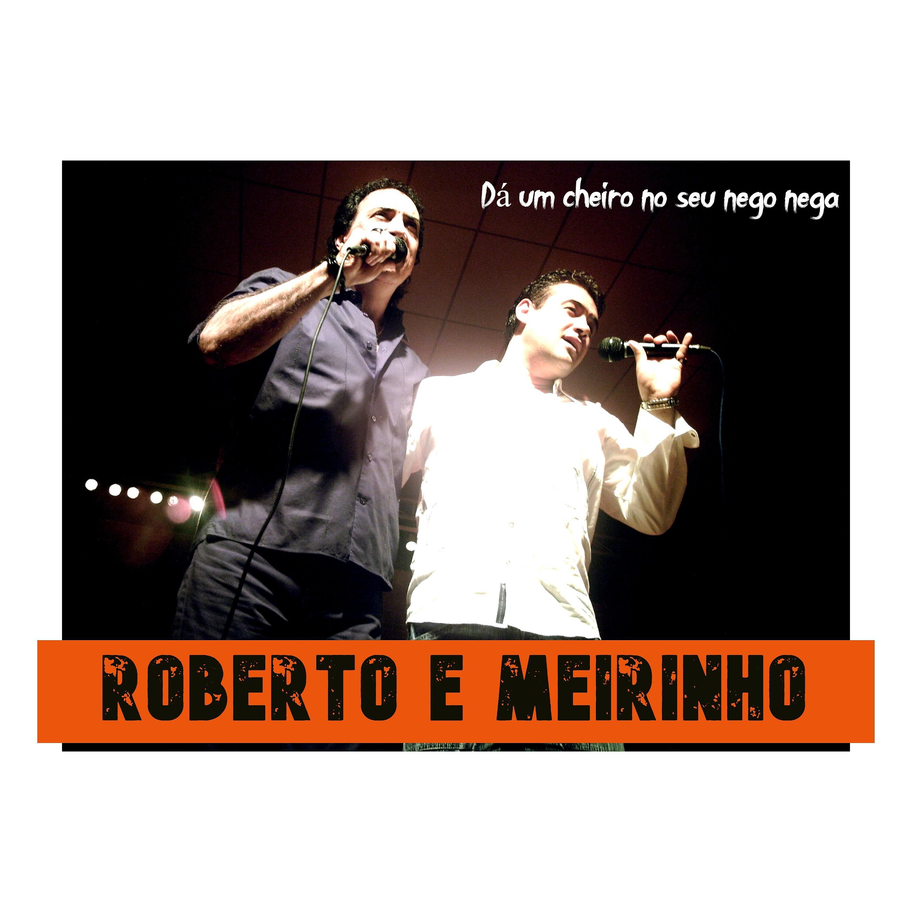 Roberto E Meirinho - Da um Cheiro no Seu Nego Nega