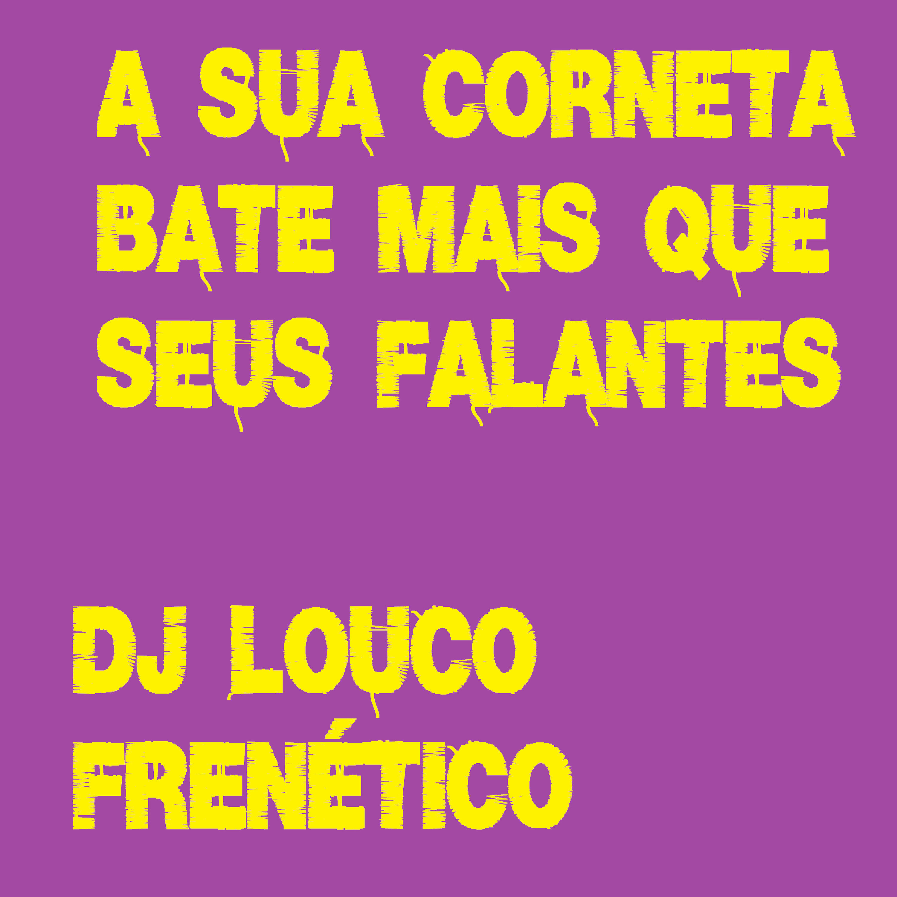 DJ Louco frenético - A Sua Corneta Bate Mais Que Seus Falantes
