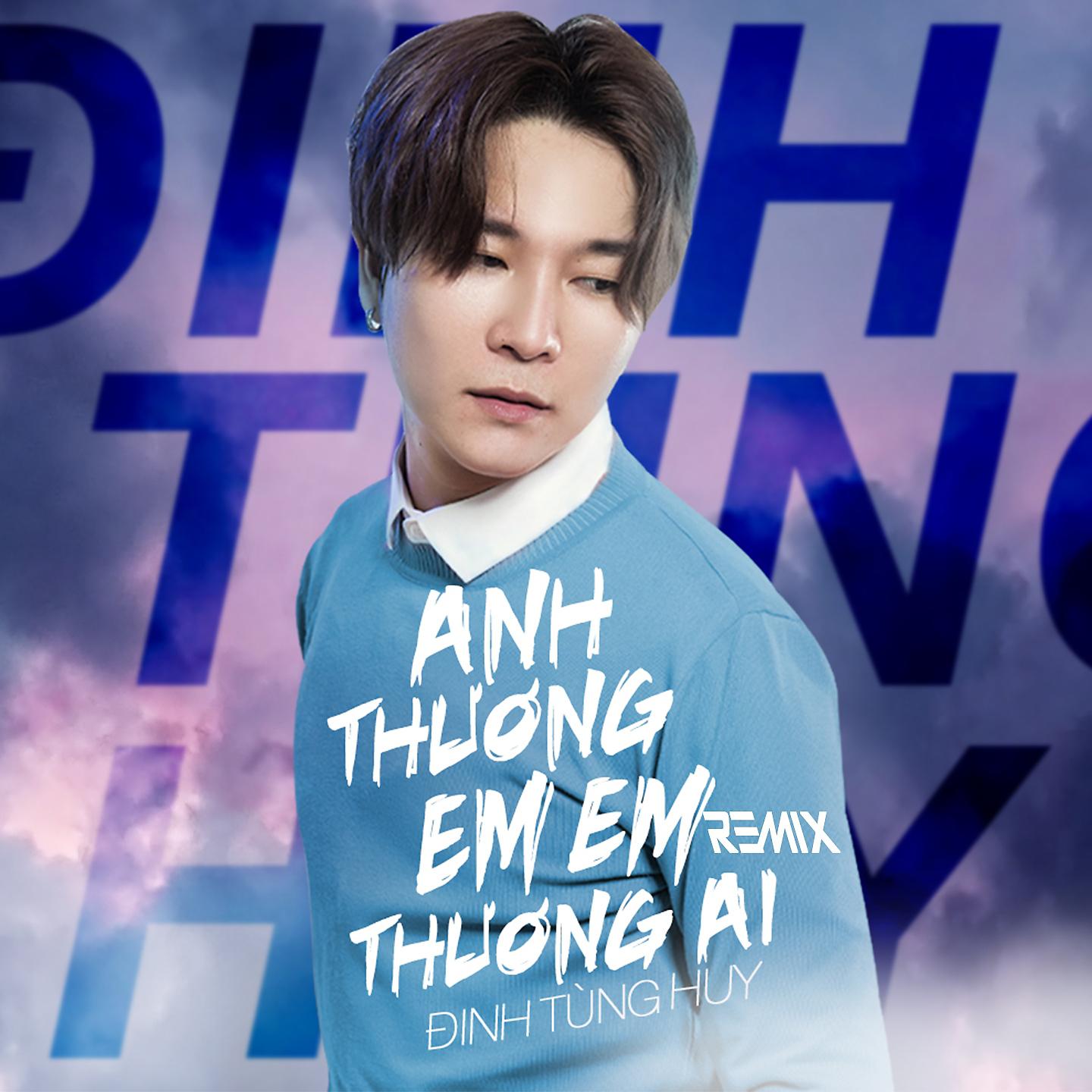Постер альбома Anh Thương Em Em Thương Ai Remix