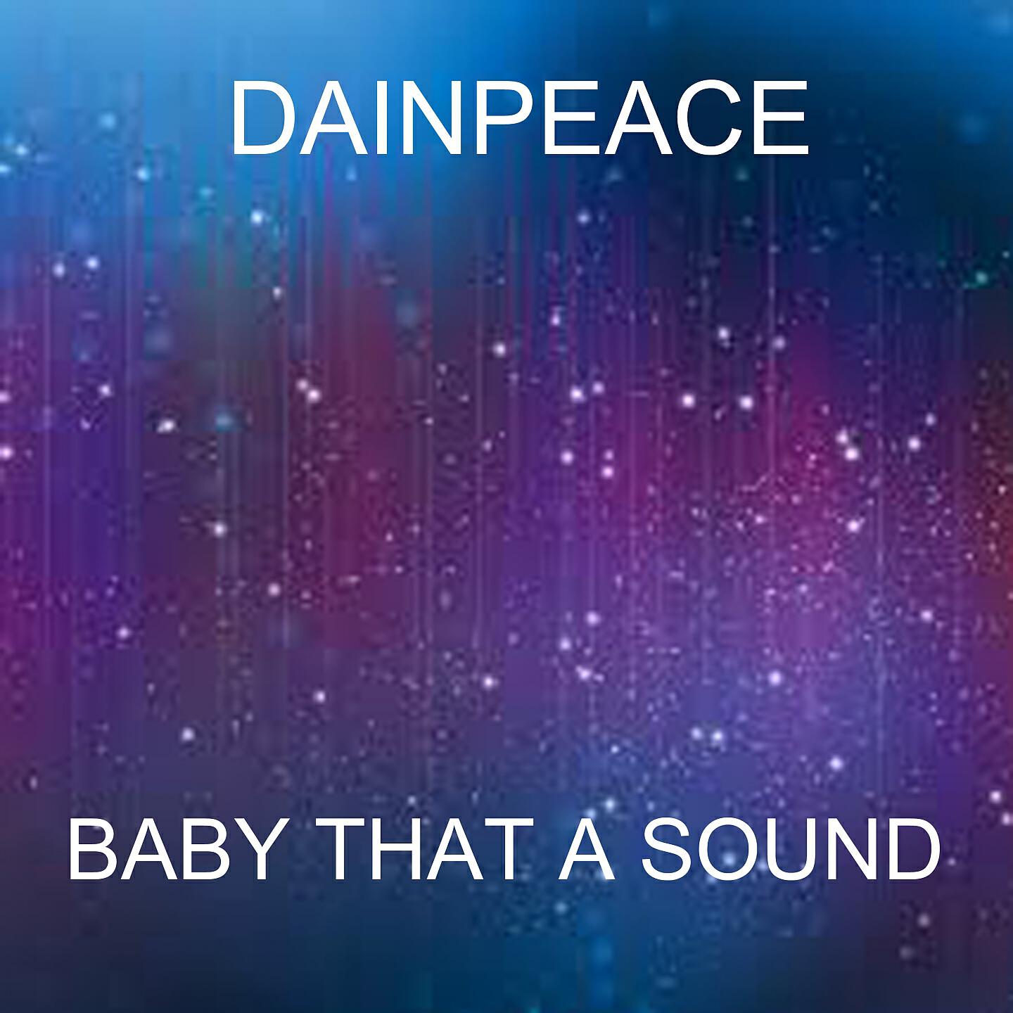 Dainpeace - Baby That A Sound