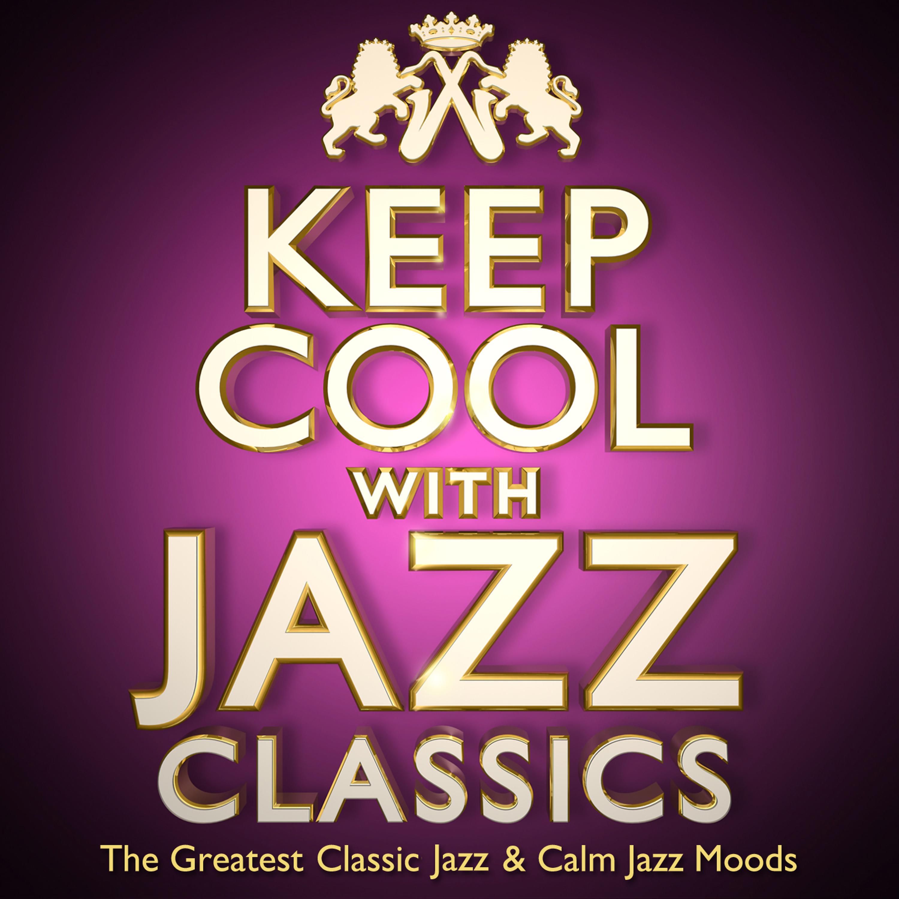 Постер альбома Keep Cool with Jazz Classics - The Greatest Classic Jazz & Calm Jazz Moods