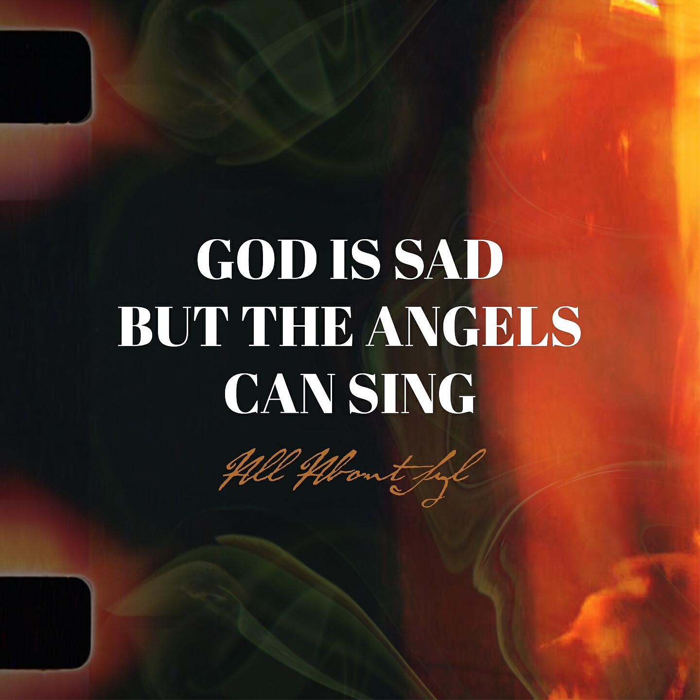 All About Syl - God Is Sad but the Angels Can Sing