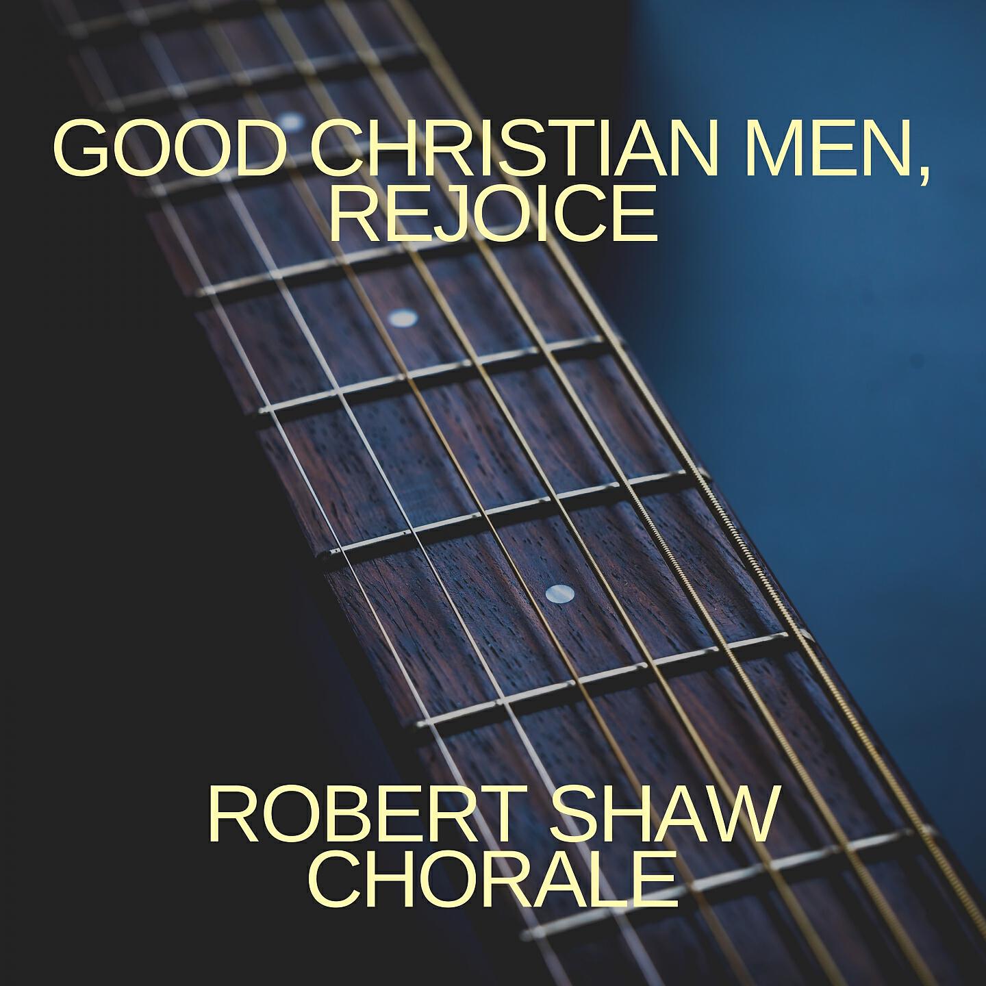 Robert Shaw Chorale - Good Christian Men, Rejoice