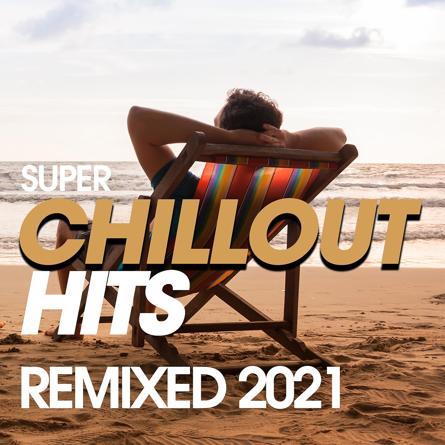 Постер альбома Super Chillout Hits Remixed 2021