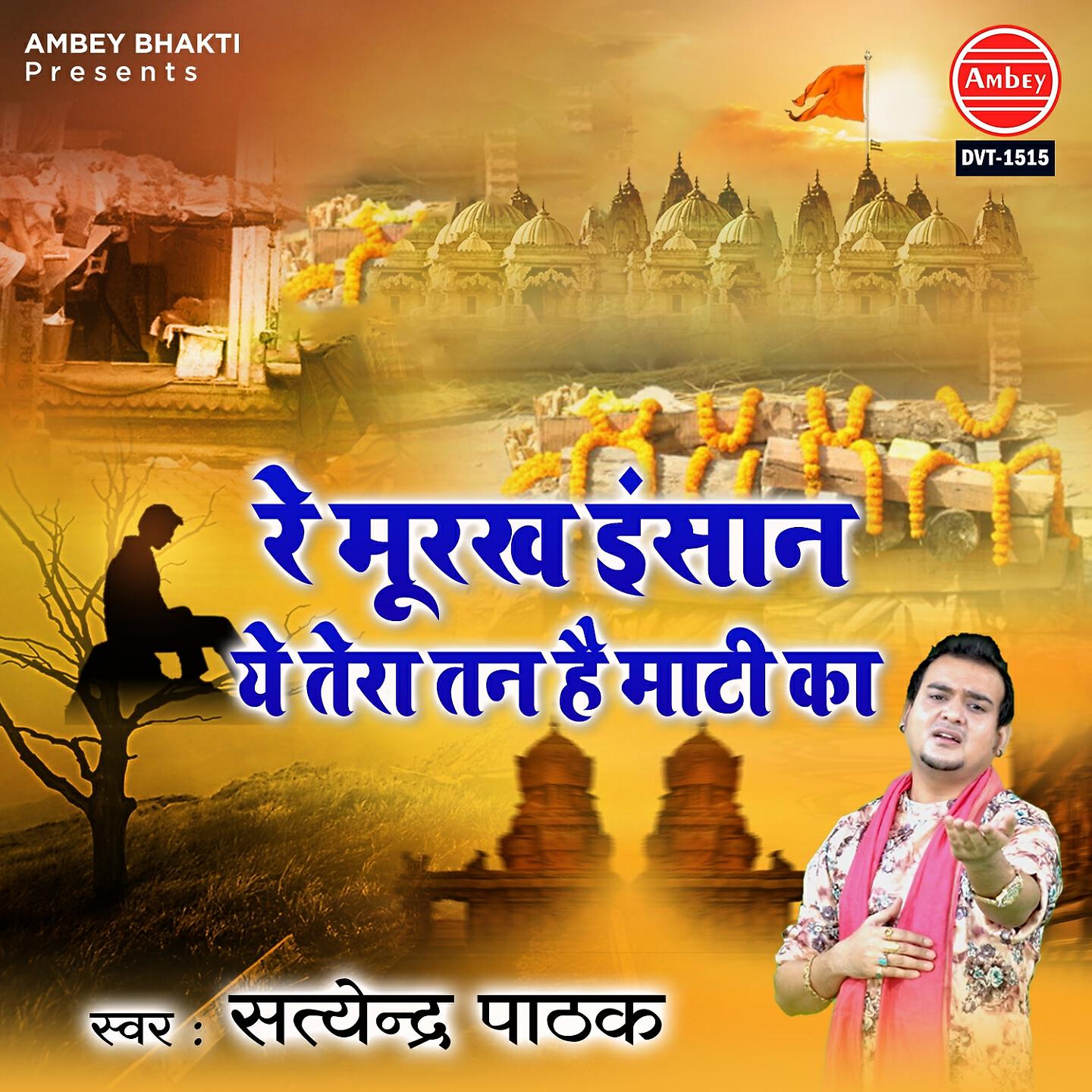 Satyendra Pathak - Re Murakh Insaan Ye Tera Tan Hai Mati Ka