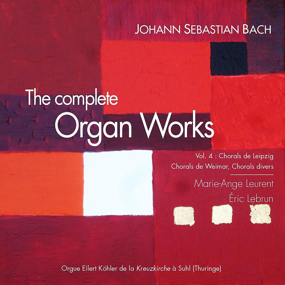 Постер альбома The Complete Organ Works, Vol. 4: Chorals de Leipzig, chorals de Weimar, chorals divers (Orgue historique Eilert Köhler de la Kreuzkirche à Suhl [Thuringe])