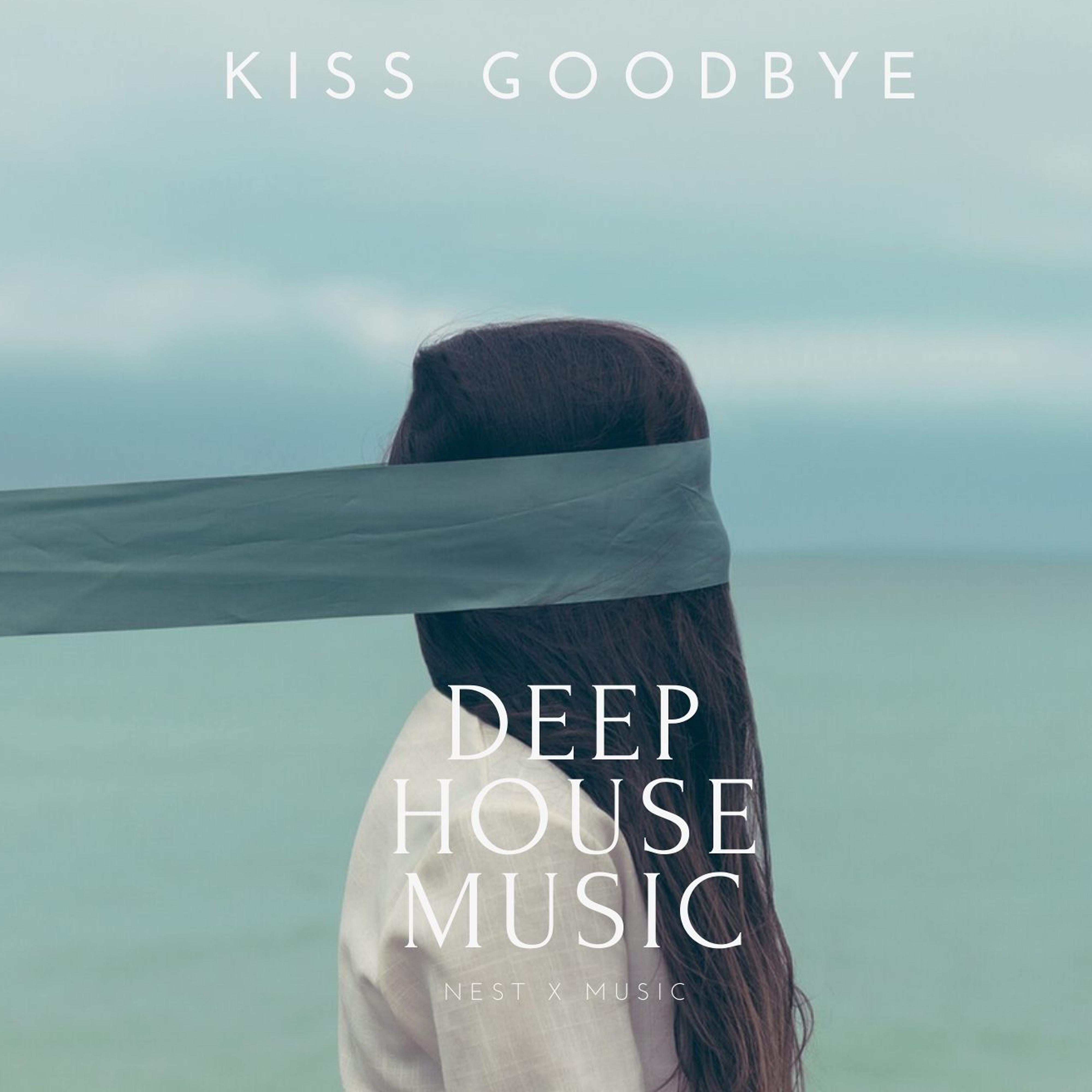 Постер альбома Kiss Goodbye (Deep House Music)