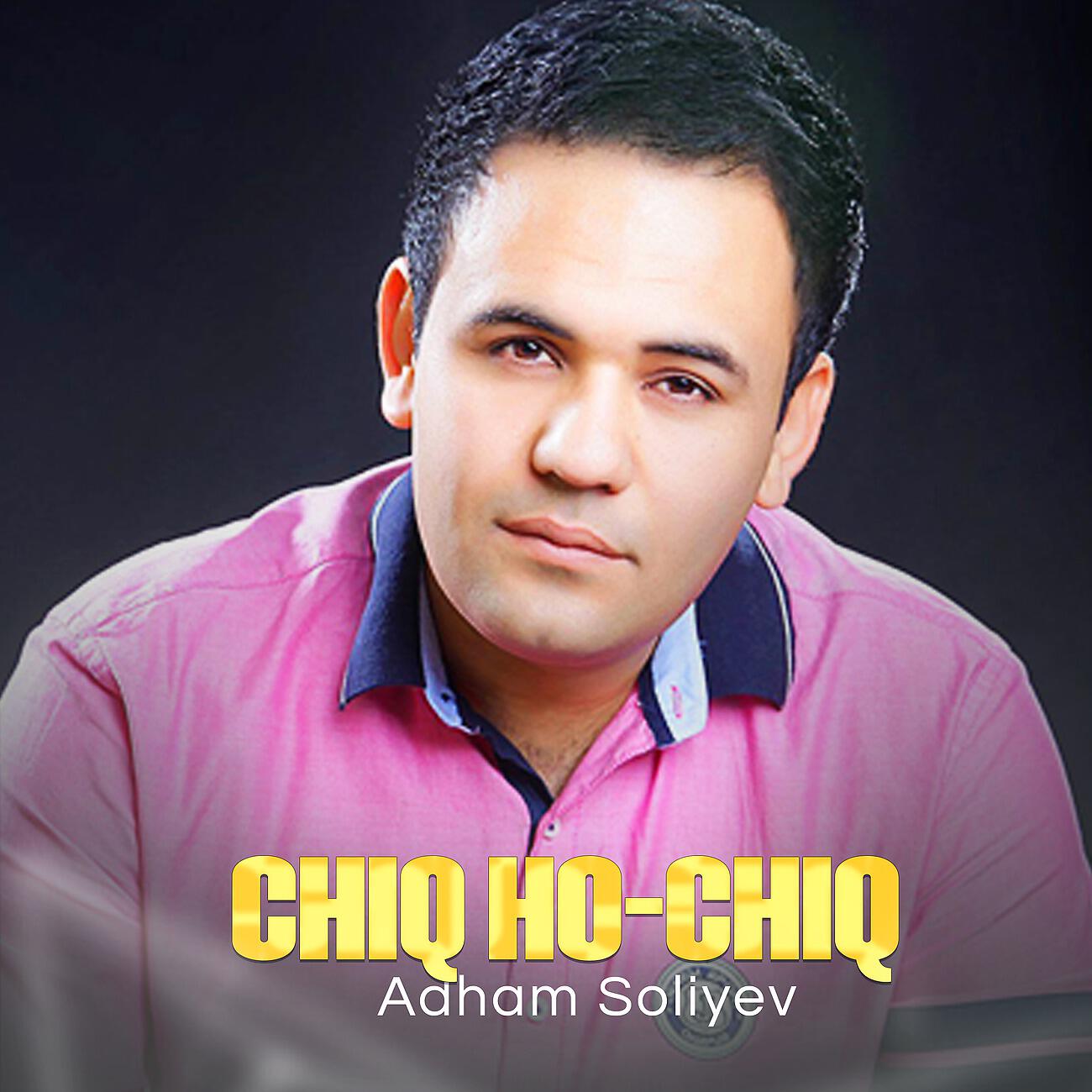 Adham Soliyev - Chiq ho-chiq