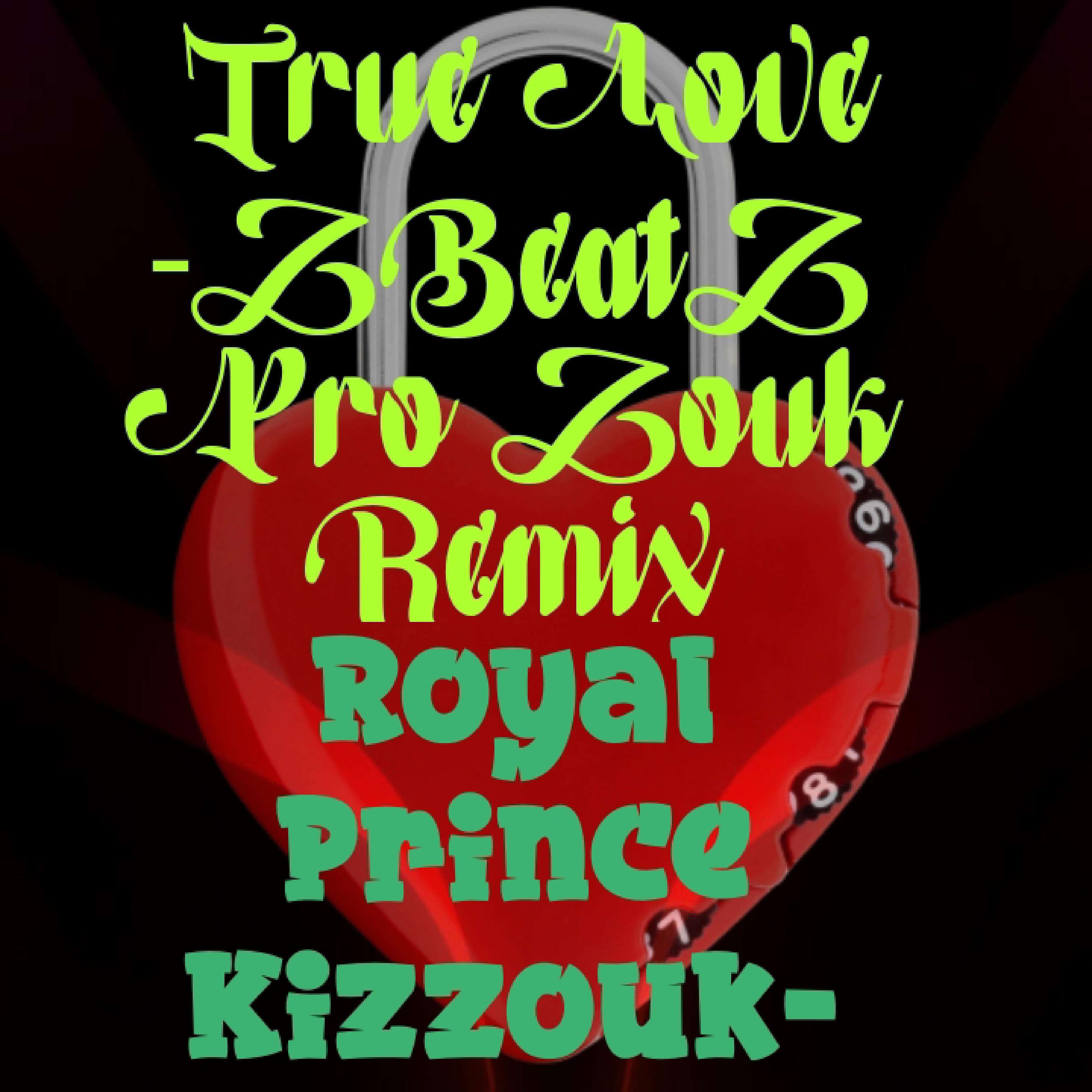Royal Prince Kizzouk - True Love -ZBeatZ Pro Zouk Remix USA