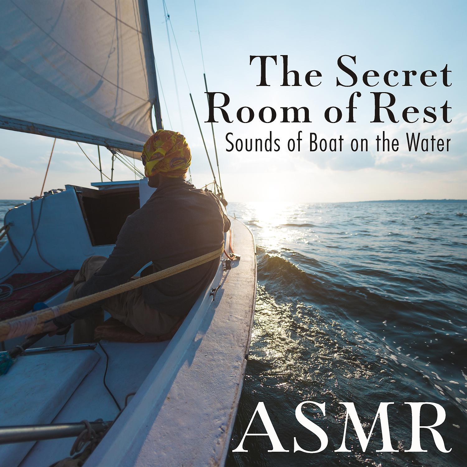 Постер альбома The Secret Room of Rest: Sounds of Boat on the Water ASMR (Storm, Waves, Cruise Ship, Underwater Boat, Wooden Boat, Paddle Sounds, Sailboat)