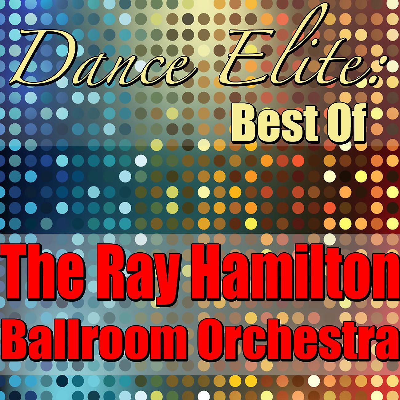 Постер альбома Dance Elite: Best Of The Ray Hamilton Ballroom Orchestra